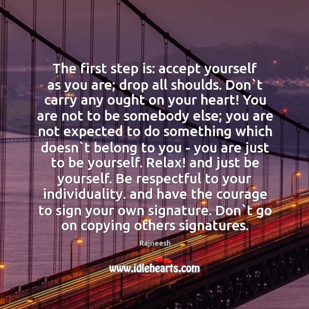 The first step is: accept yourself as you are; drop all shoulds. Be Yourself Quotes Image