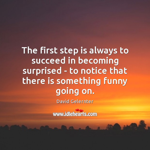 The first step is always to succeed in becoming surprised – to David Gelernter Picture Quote