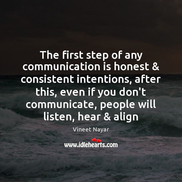 The first step of any communication is honest & consistent intentions, after this, Vineet Nayar Picture Quote