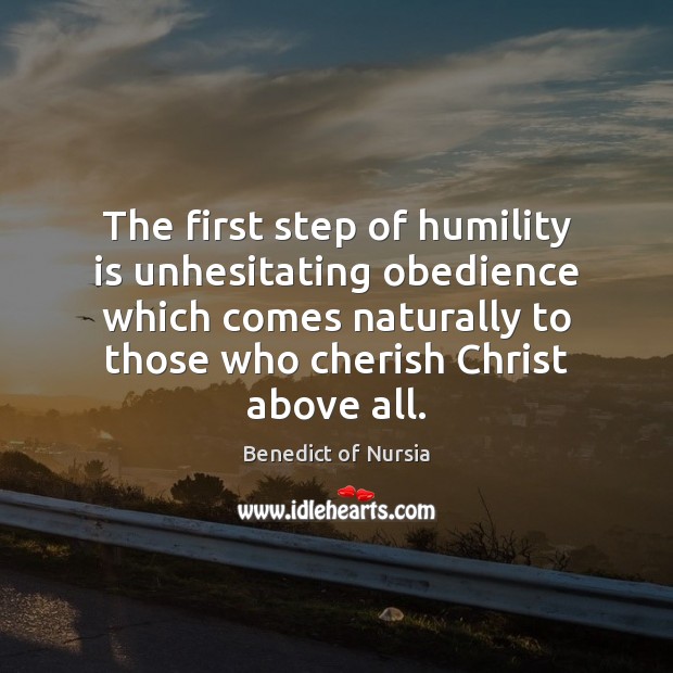 The first step of humility is unhesitating obedience which comes naturally to Benedict of Nursia Picture Quote