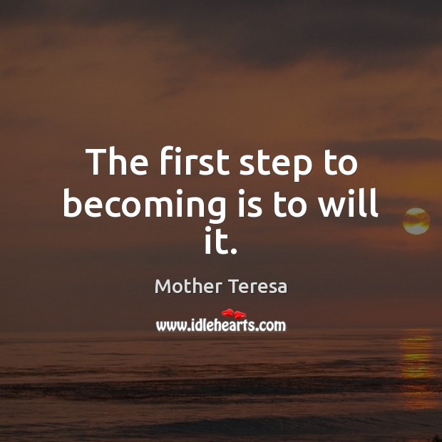 The first step to becoming is to will it. Image