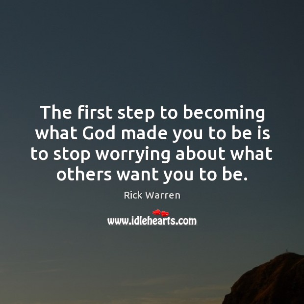 The first step to becoming what God made you to be is Rick Warren Picture Quote
