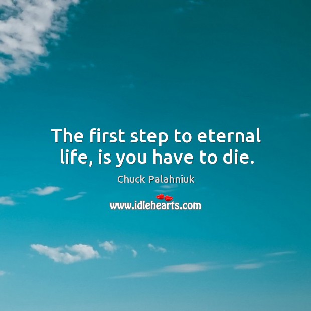 The first step to eternal life, is you have to die. Image