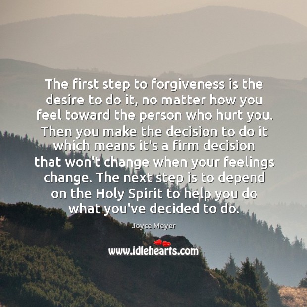 The first step to forgiveness is the desire to do it, no Joyce Meyer Picture Quote