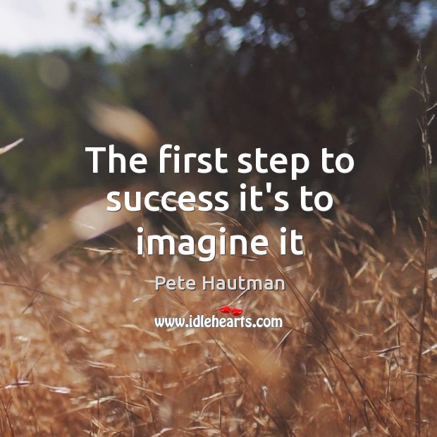 The first step to success it’s to imagine it Pete Hautman Picture Quote