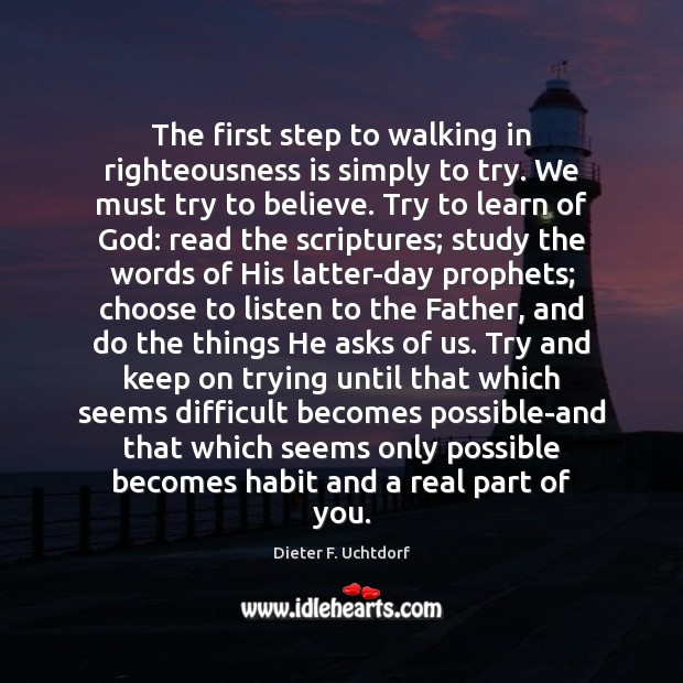 The first step to walking in righteousness is simply to try. We Dieter F. Uchtdorf Picture Quote
