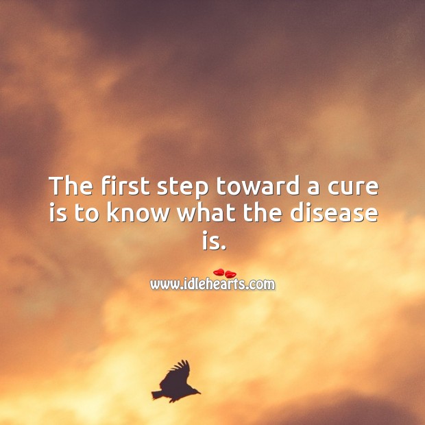 The first step toward a cure is to know what the disease is. Image