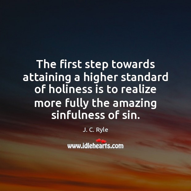 The first step towards attaining a higher standard of holiness is to J. C. Ryle Picture Quote