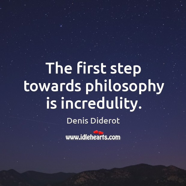 The first step towards philosophy is incredulity. Denis Diderot Picture Quote
