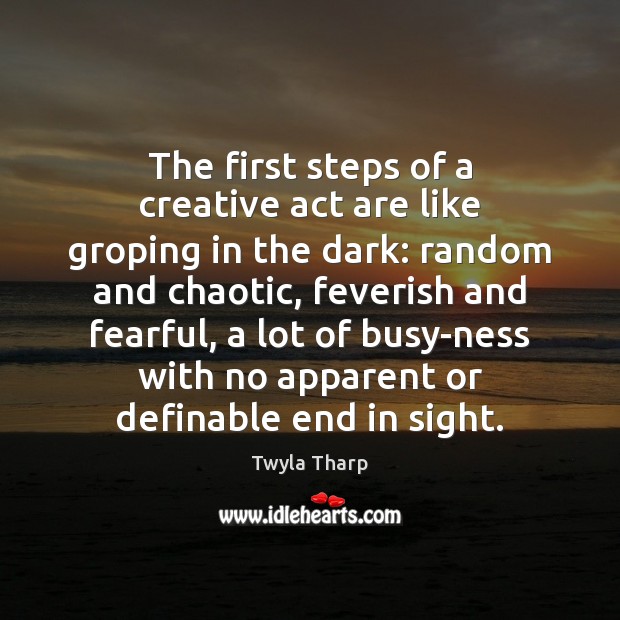 The first steps of a creative act are like groping in the Twyla Tharp Picture Quote