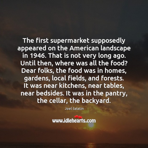 The first supermarket supposedly appeared on the American landscape in 1946. That is Joel Salatin Picture Quote