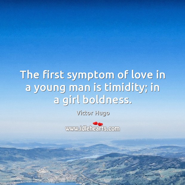 The first symptom of love in a young man is timidity; in a girl boldness. Victor Hugo Picture Quote