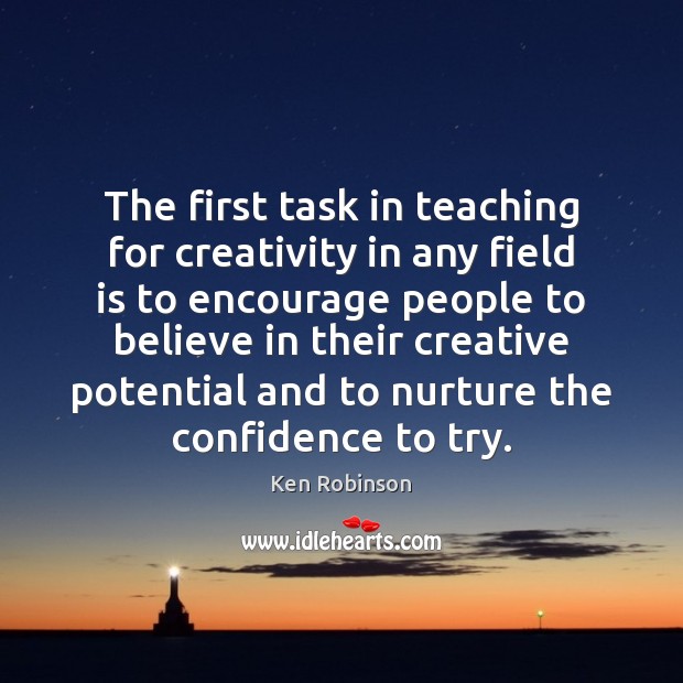 The first task in teaching for creativity in any field is to Ken Robinson Picture Quote