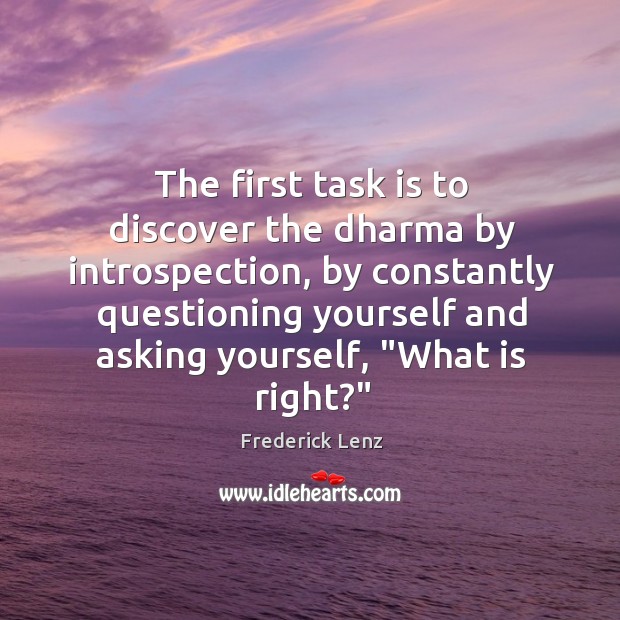 The first task is to discover the dharma by introspection, by constantly Frederick Lenz Picture Quote