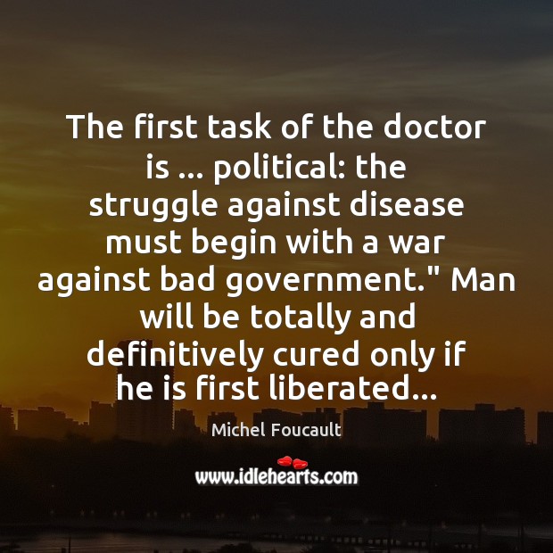 The first task of the doctor is … political: the struggle against disease Michel Foucault Picture Quote