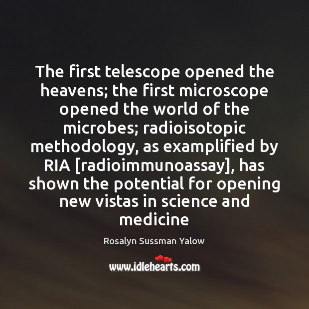 The first telescope opened the heavens; the first microscope opened the world 