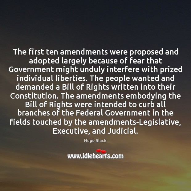 The first ten amendments were proposed and adopted largely because of fear Hugo Black Picture Quote