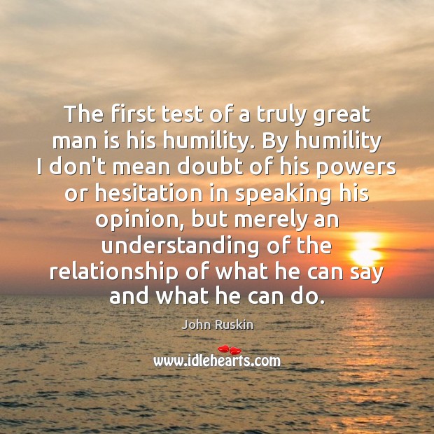 The first test of a truly great man is his humility. By John Ruskin Picture Quote