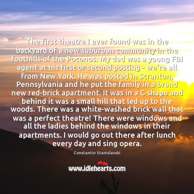 The first theatre I ever found was in the backyard of a Constantin Stanislavski Picture Quote