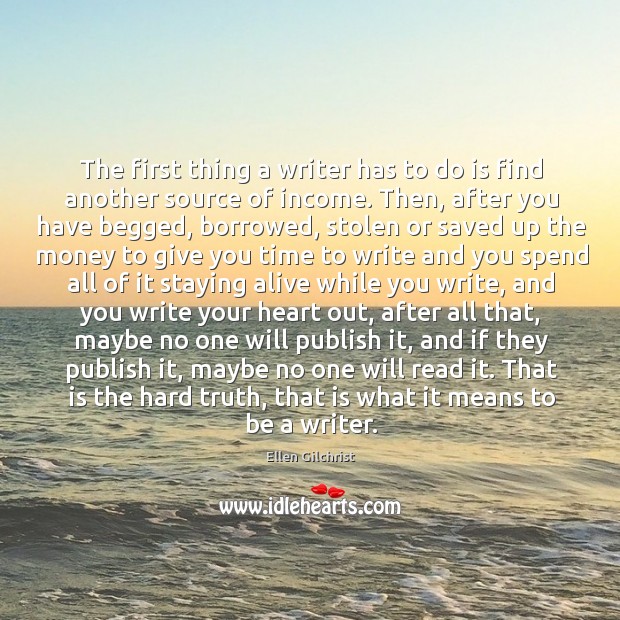 The first thing a writer has to do is find another source Ellen Gilchrist Picture Quote