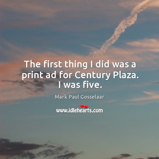 The first thing I did was a print ad for century plaza. I was five. Mark Paul Gosselaar Picture Quote