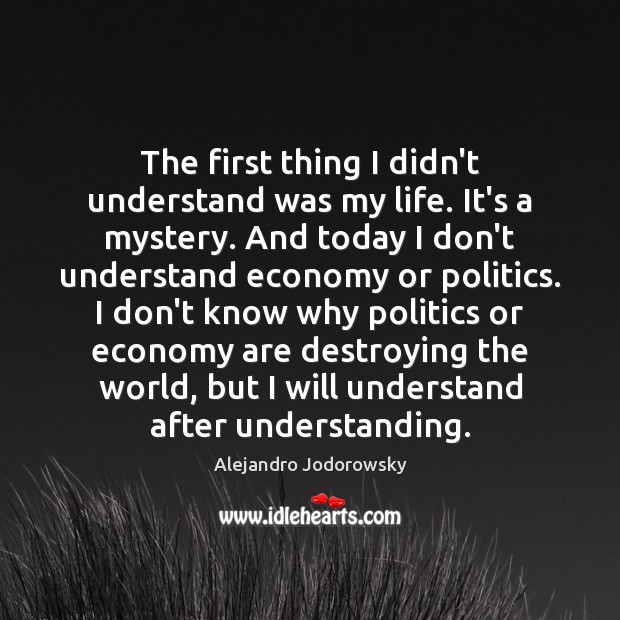 The first thing I didn’t understand was my life. It’s a mystery. Image