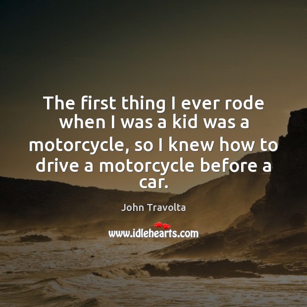 The first thing I ever rode when I was a kid was John Travolta Picture Quote