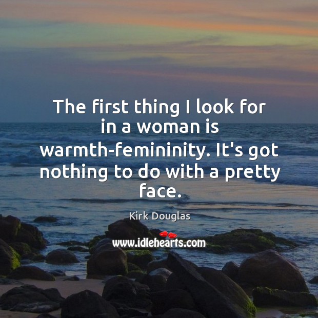 The first thing I look for in a woman is warmth-femininity. It’s Kirk Douglas Picture Quote