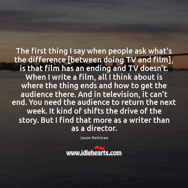 The first thing I say when people ask what’s the difference [between Jason Reitman Picture Quote