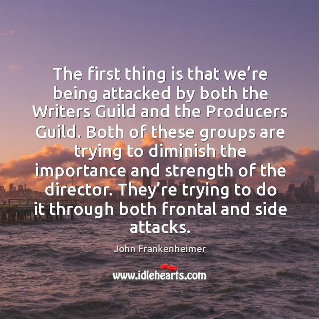 The first thing is that we’re being attacked by both the writers guild and the producers guild. John Frankenheimer Picture Quote