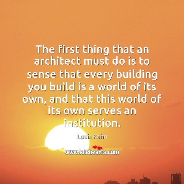 The first thing that an architect must do is to sense that Louis Kahn Picture Quote