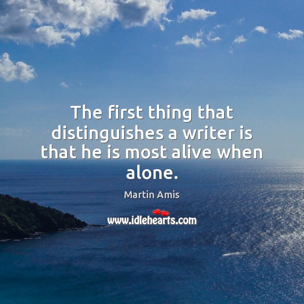 The first thing that distinguishes a writer is that he is most alive when alone. Image