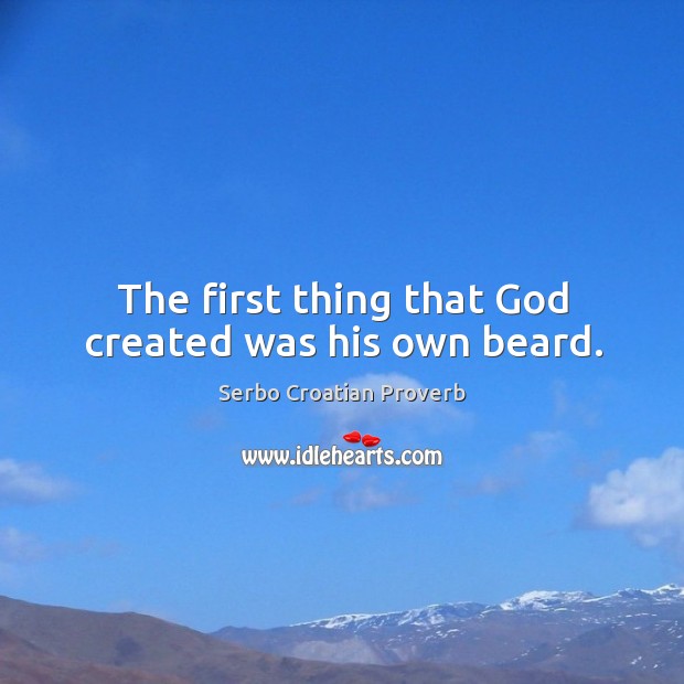 The first thing that God created was his own beard. Serbo Croatian Proverbs Image