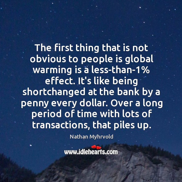 The first thing that is not obvious to people is global warming Nathan Myhrvold Picture Quote