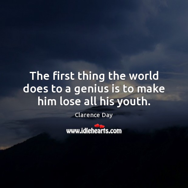 The first thing the world does to a genius is to make him lose all his youth. Clarence Day Picture Quote