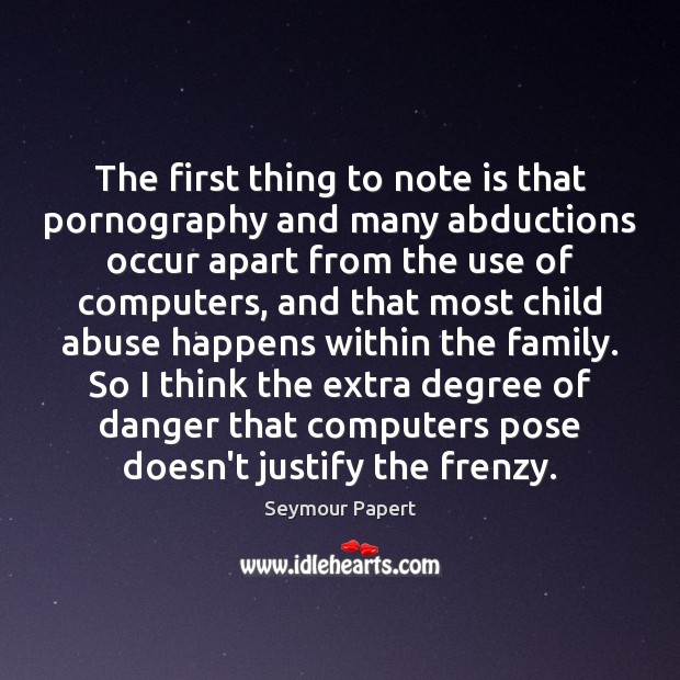 The first thing to note is that pornography and many abductions occur Seymour Papert Picture Quote