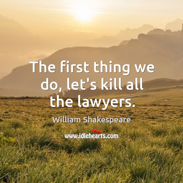 The first thing we do, let’s kill all the lawyers. Image