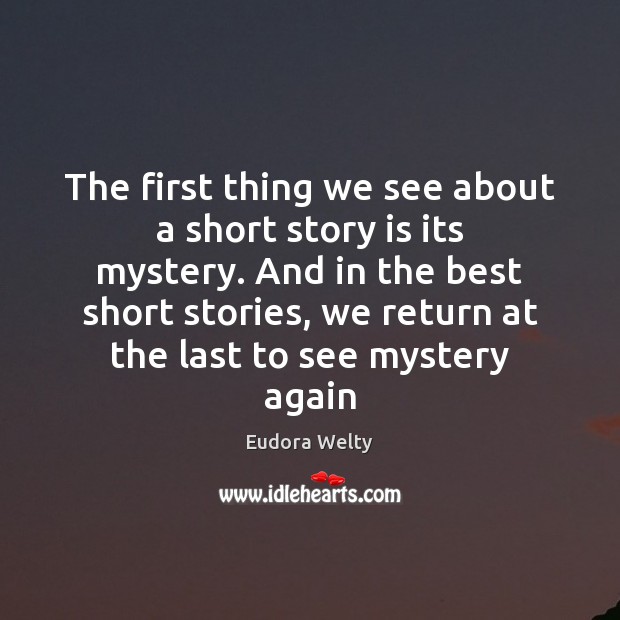 The first thing we see about a short story is its mystery. Eudora Welty Picture Quote