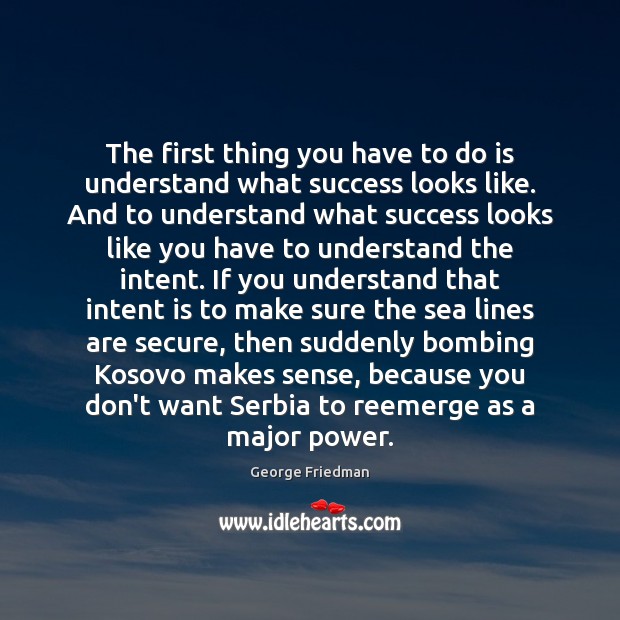 The first thing you have to do is understand what success looks Intent Quotes Image