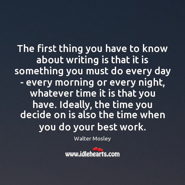 The first thing you have to know about writing is that it Walter Mosley Picture Quote