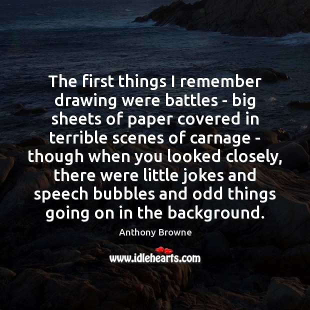 The first things I remember drawing were battles – big sheets of Anthony Browne Picture Quote