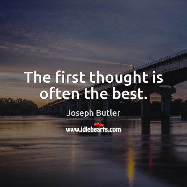 The first thought is often the best. Joseph Butler Picture Quote