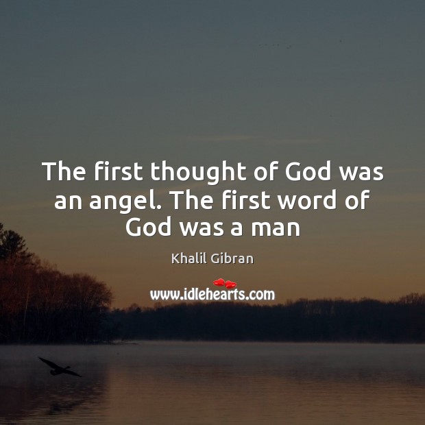 The first thought of God was an angel. The first word of God was a man Khalil Gibran Picture Quote