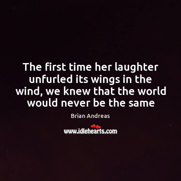 The first time her laughter unfurled its wings in the wind, we Brian Andreas Picture Quote