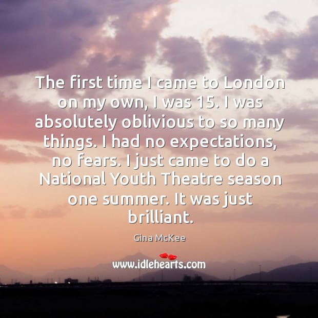 The first time I came to London on my own, I was 15. Gina McKee Picture Quote