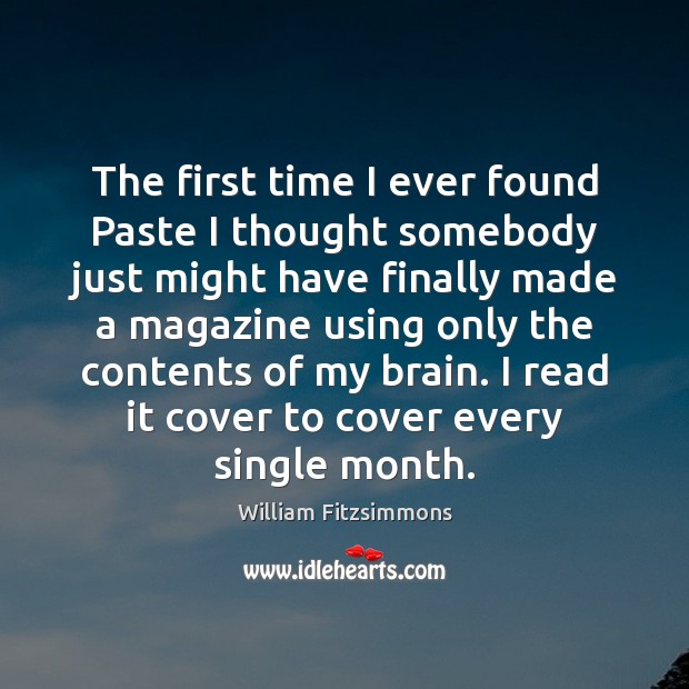 The first time I ever found Paste I thought somebody just might William Fitzsimmons Picture Quote