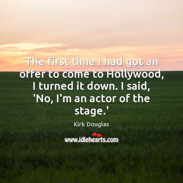 The first time I had got an offer to come to Hollywood, Kirk Douglas Picture Quote