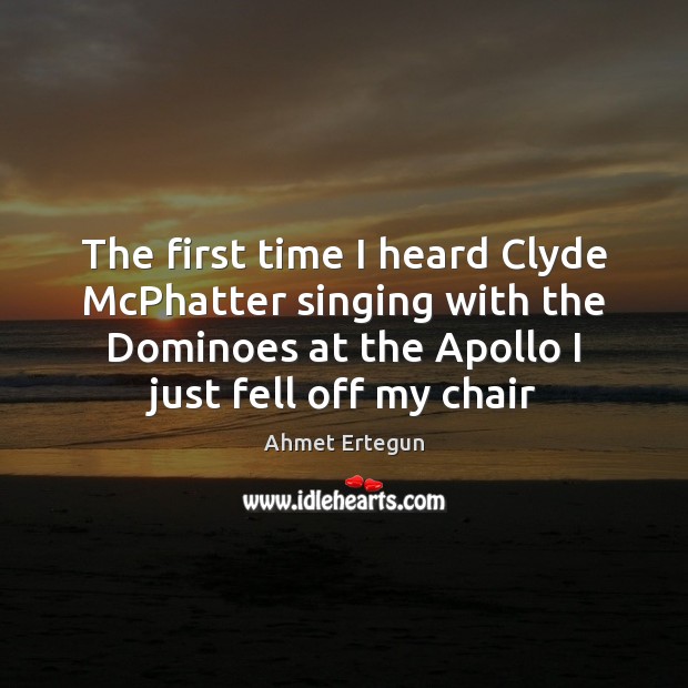 The first time I heard Clyde McPhatter singing with the Dominoes at Ahmet Ertegun Picture Quote