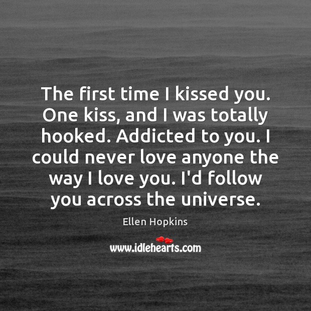 The first time I kissed you. One kiss, and I was totally Ellen Hopkins Picture Quote