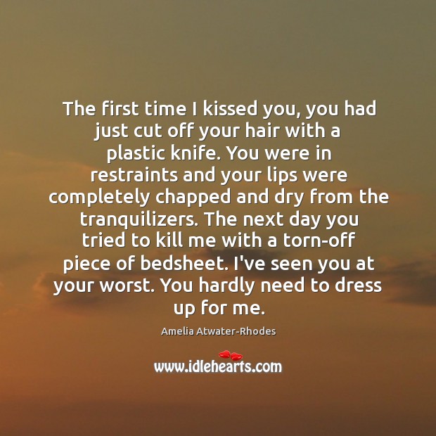 The first time I kissed you, you had just cut off your Amelia Atwater-Rhodes Picture Quote